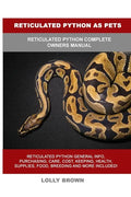 Reticulated Python as Pets: Reticulated Python Complete Owner's Manual - Paperback